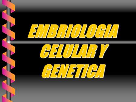 EMBRIOLOGIA CELULAR Y GENETICA