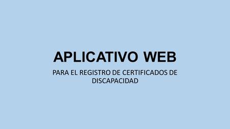 APLICATIVO WEB PARA EL REGISTRO DE CERTIFICADOS DE DISCAPACIDAD.