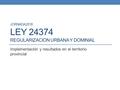 JORNADA 2016 LEY 24374 REGULARIZACION URBANA Y DOMINIAL Implementación y resultados en el territorio provincial.
