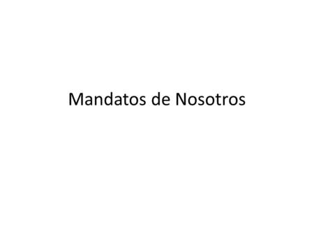 Mandatos de Nosotros. Para verbos en –ar > -emos Let’s sing a song about the environment Cantemos una canción sobre el medio ambiente Let’s work to preserve.