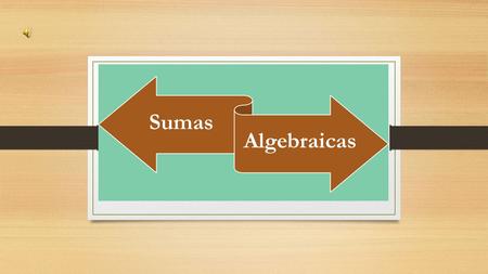 Sumas Algebraicas. La suma algebraica puede resolverse: Operando en el orden dado (resolviendo las sumas parciales): 50 + 20 – 10 – 15 = 70 – 10 – 15.