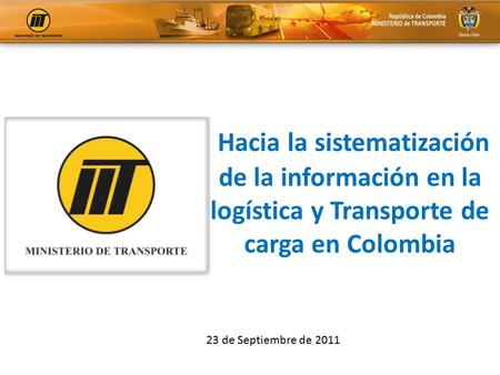 Hacia la sistematización de la información en la logística y Transporte de carga en Colombia 23 de Septiembre de 2011.