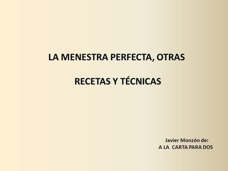 LA MENESTRA PERFECTA, OTRAS RECETAS Y TÉCNICAS Javier Monzón de: A LA CARTA PARA DOS.