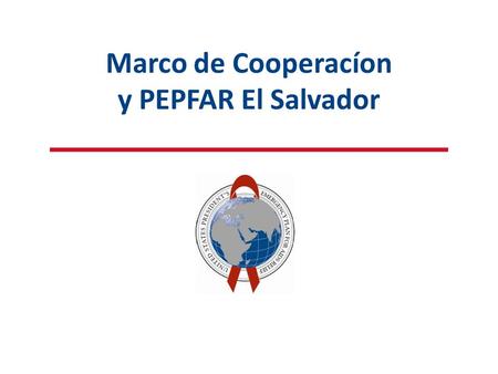 Marco de Cooperacíon y PEPFAR El Salvador Marco de Cooperación.