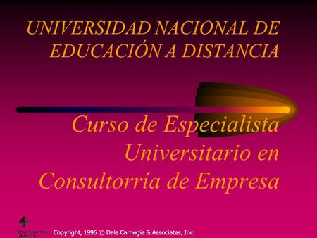 Copyright, 1996 © Dale Carnegie & Associates, Inc. UNIVERSIDAD NACIONAL DE EDUCACIÓN A DISTANCIA Curso de Especialista Universitario en Consultorría de.