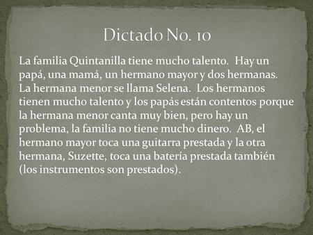 La familia Quintanilla tiene mucho talento. Hay un papá, una mamá, un hermano mayor y dos hermanas. La hermana menor se llama Selena. Los hermanos tienen.