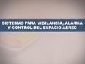 SISTEMAS PARA VIGILANCIA, ALARMA Y CONTROL DEL ESPACIO AÉREO.
