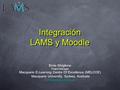 Integración LAMS y Moodle Ernie Ghiglione Project Manager Macquarie E-Learning Centre Of Excellence (MELCOE) Macquarie University, Sydney, Australia
