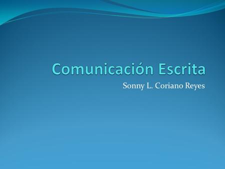 Sonny L. Coriano Reyes. Comunicación Proceso mediante el cual se puede transmitir información de una entidad a otra, alterando el estado de conocimiento.