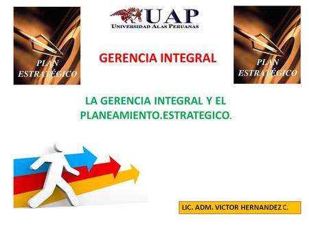 GERENCIA INTEGRAL LA GERENCIA INTEGRAL Y EL PLANEAMIENTO.ESTRATEGICO. LIC. ADM. VICTOR HERNANDEZ C.