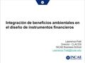 Integración de beneficios ambientales en el diseño de instrumentos financieros Lawrence Pratt Director - CLACDS INCAE Business School
