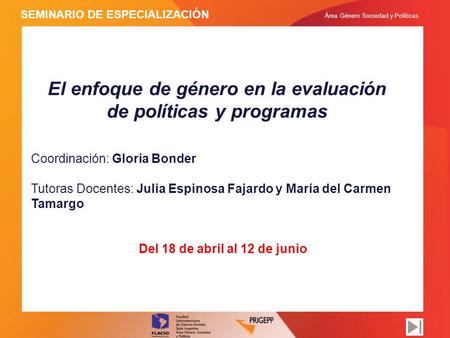 Área Género Sociedad y Políticas SEMINARIO DE ESPECIALIZACIÓN Coordinación: Gloria Bonder Tutoras Docentes: Julia Espinosa Fajardo y María del Carmen Tamargo.