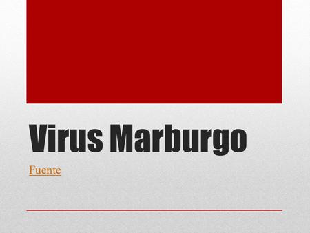 Virus Marburgo Fuente. Indice Origen Epidemia en Angola Estructura del Virus Clínica Terapia.