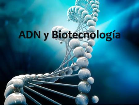 ADN y Biotecnología. ¿Por qué conocer el ADN es tan importante para la humanidad? ¿Cuáles son los beneficios y riesgos de manipular el ADN de los organismos?