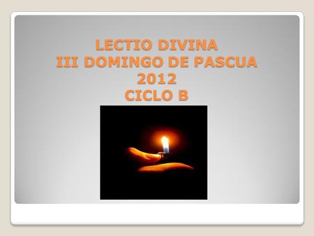 LECTIO DIVINA III DOMINGO DE PASCUA 2012 CICLO B.