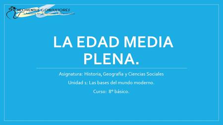 LA EDAD MEDIA PLENA. Asignatura: Historia, Geografía y Ciencias Sociales Unidad 1: Las bases del mundo moderno. Curso: 8° básico.