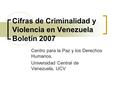 Cifras de Criminalidad y Violencia en Venezuela Boletín 2007 Centro para la Paz y los Derechos Humanos. Universidad Central de Venezuela, UCV.