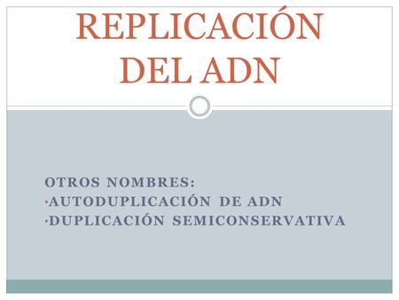 OTROS NOMBRES: AUTODUPLICACIÓN DE ADN DUPLICACIÓN SEMICONSERVATIVA