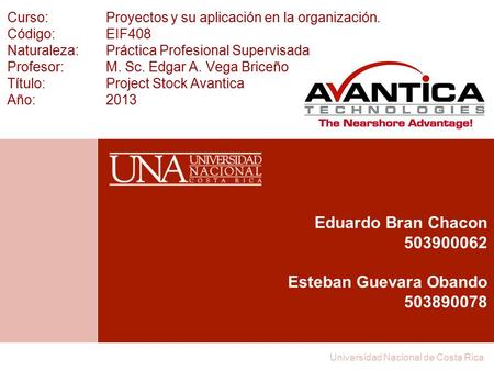 Universidad Nacional de Costa Rica Curso:Proyectos y su aplicación en la organización. Código:EIF408 Naturaleza:Práctica Profesional Supervisada Profesor:M.