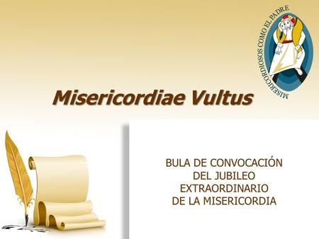 Misericordiae Vultus BULA DE CONVOCACIÓN DEL JUBILEO EXTRAORDINARIO DE LA MISERICORDIA.