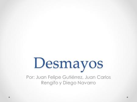 Desmayos Por: Juan Felipe Gutiérrez, Juan Carlos Rengifo y Diego Navarro.