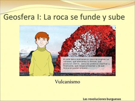 Las revoluciones burguesas Geosfera I: La roca se funde y sube Vulcanismo.