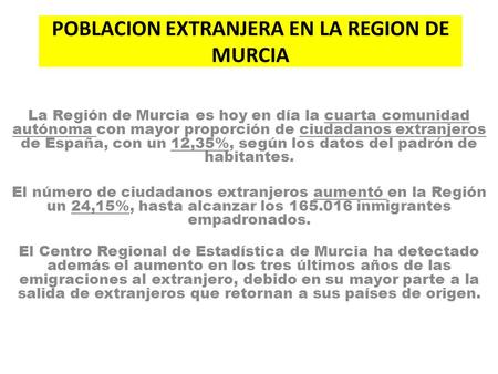 POBLACION EXTRANJERA EN LA REGION DE MURCIA La Región de Murcia es hoy en día la cuarta comunidad autónoma con mayor proporción de ciudadanos extranjeros.
