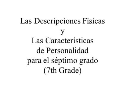 Las Descripciones Físicas y Las Características de Personalidad para el séptimo grado (7th Grade)