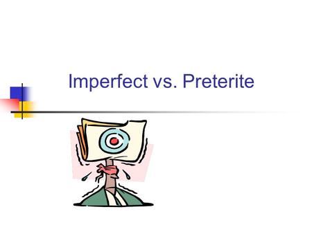 Imperfect vs. Preterite. DescriptionAction Ongoing Repeated Completed/ Sequential Anticipated Preterit #Not Specified#Specified PreteritImperfect Verb.