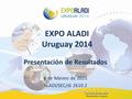 EXPO ALADI Uruguay 2014 Presentación de Resultados 6 de febrero de 2015 ALADI/SEC/di 2610.2.