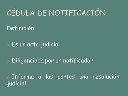 CÉDULA DE NOTIFICACIÓN Definición:  Es un acto judicial  Diligenciada por un notificador  Informa a las partes una resolución judicial.