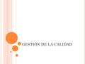 GESTIÓN DE LA CALIDAD. Q UÉ ES LA CALIDAD ? La calidad es el conjunto de características de una entidad (producto/empresa) que le dan la capacidad para.