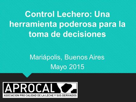 Control Lechero: Una herramienta poderosa para la toma de decisiones Mariápolis, Buenos Aires Mayo 2015.