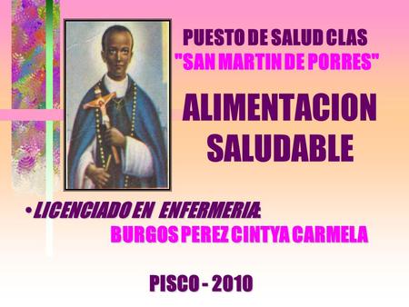 ALIMENTACION SALUDABLE LICENCIADO EN ENFERMERIA:LICENCIADO EN ENFERMERIA: BURGOS PEREZ CINTYA CARMELA BURGOS PEREZ CINTYA CARMELA PISCO - 2010 PUESTO DE.