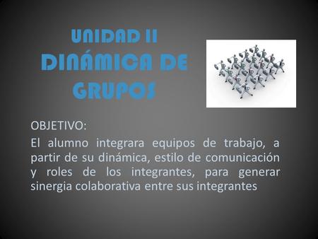 UNIDAD II DINÁMICA DE GRUPOS