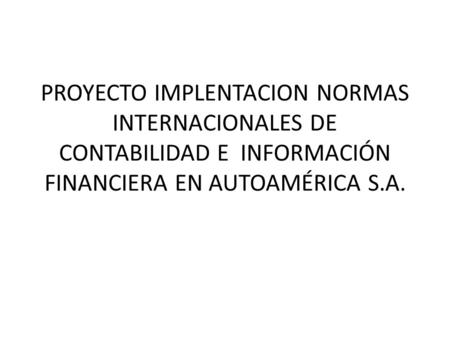 PROYECTO IMPLENTACION NORMAS INTERNACIONALES DE CONTABILIDAD E INFORMACIÓN FINANCIERA EN AUTOAMÉRICA S.A.