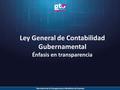 Ley General de Contabilidad Gubernamental Énfasis en transparencia.