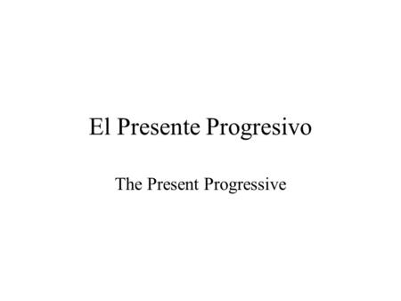 El Presente Progresivo The Present Progressive. El Presente Progresivo Actions that take place now and on going Formed by Estar + Present Participle to.