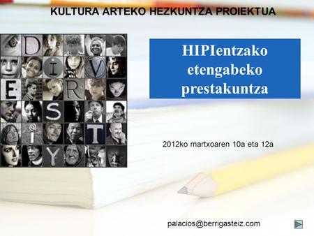 KULTURA ARTEKO HEZKUNTZA PROIEKTUA 2012ko martxoaren 10a eta 12a HIPIentzako etengabeko prestakuntza.