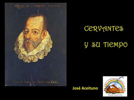 CERVANTES Y SU TIEMPO José Aceituno. Retrato atribuido a Juan de Jauregui Retrato atribuido a Eduardo Balaca Miguel de Cervantes (1547 Alcalá de Henares.