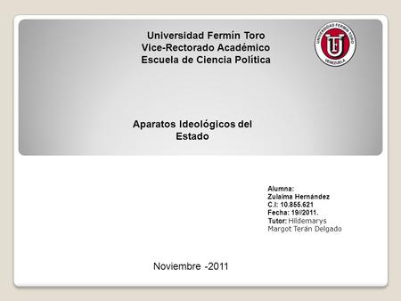 Universidad Fermín Toro Vice-Rectorado Académico Escuela de Ciencia Política Alumna: Zulaima Hernández C.I: 10.855.621 Fecha: 19//2011. Tutor: Hildemarys.