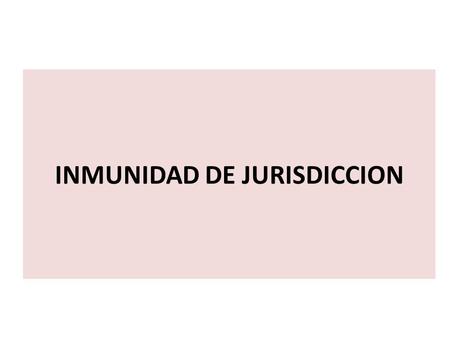 INMUNIDAD DE JURISDICCION. Ley 24.488/95 Inmunidad de Jurisdicción de los Estados extranjeros ante los tribunales argentinos Los Estados extranjeros son.