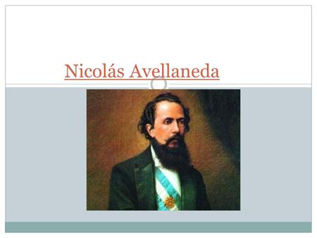 Nicolás Avellaneda. Nacimiento:03/10/1837. Fallecimiento:25/11/1885.