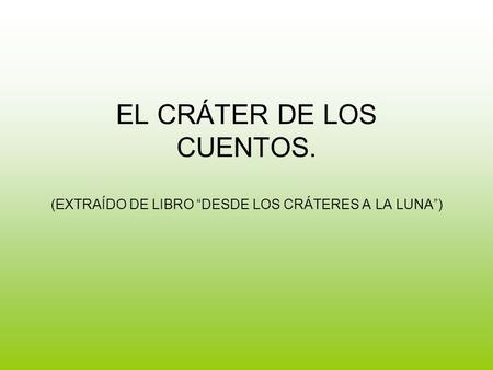 EL CRÁTER DE LOS CUENTOS. (EXTRAÍDO DE LIBRO “DESDE LOS CRÁTERES A LA LUNA”)