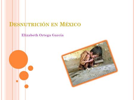 D ESNUTRICIÓN EN M ÉXICO Elizabeth Ortega García.