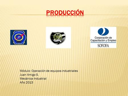 Módulo: Operación de equipos industriales Juan Amigo S. Mecánica Industrial Año 2013.