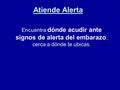 Atiende Alerta Encuentra dónde acudir ante signos de alerta del embarazo, cerca a dónde te ubicas.