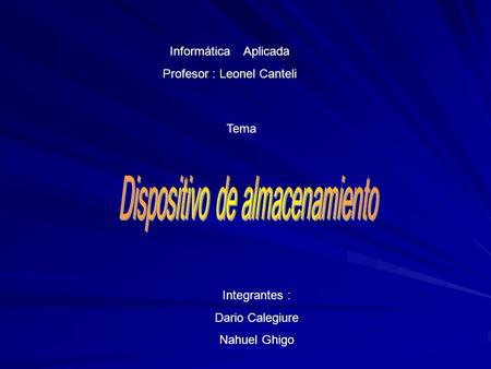 Informática Aplicada Profesor : Leonel Canteli Tema Integrantes : Dario Calegiure Nahuel Ghigo.