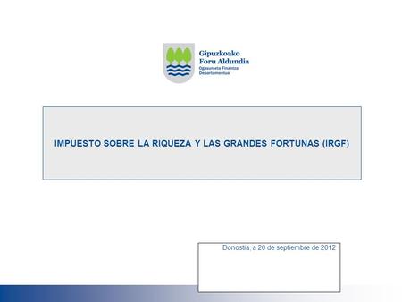 IMPUESTO SOBRE LA RIQUEZA Y LAS GRANDES FORTUNAS (IRGF) Donostia, a 20 de septiembre de 2012.