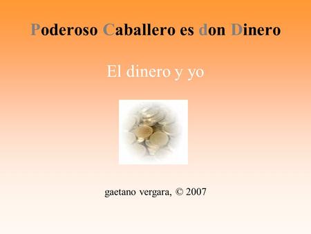 Poderoso Caballero es don Dinero El dinero y yo gaetano vergara, © 2007.